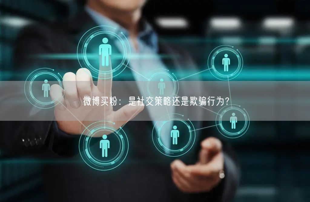 微博买粉：是社交策略还是欺骗行为？