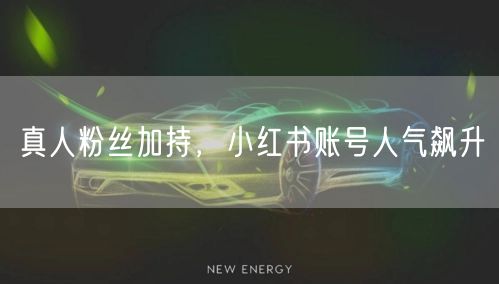 真人粉丝加持，小红书账号人气飙升