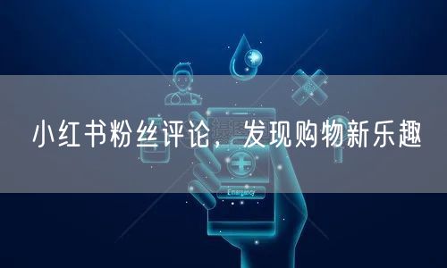小红书粉丝评论，发现购物新乐趣