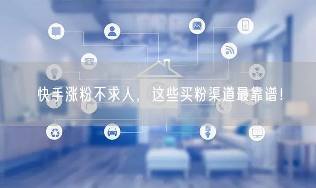 快手涨粉不求人，这些买粉渠道最靠谱！